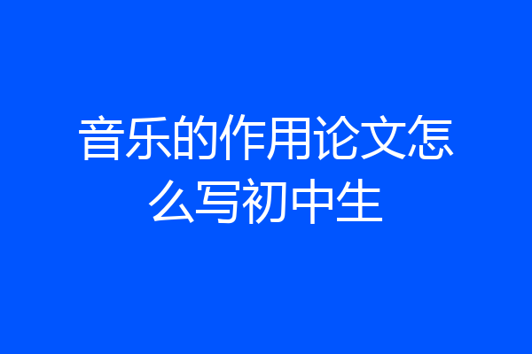 音乐的作用论文怎么写初中生