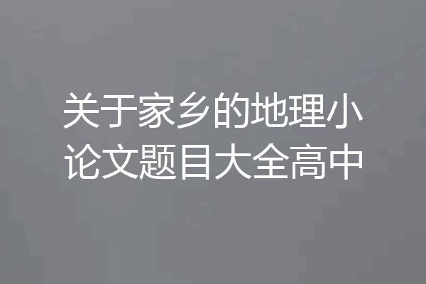 关于家乡的地理小论文题目大全高中