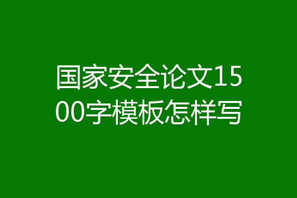 国家安全论文1500字模板怎样写