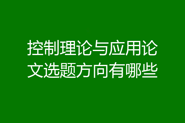 控制理论与应用论文选题方向有哪些