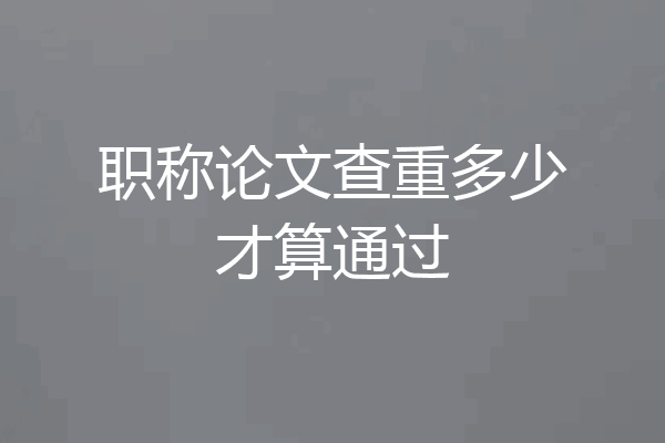职称论文查重多少才算通过