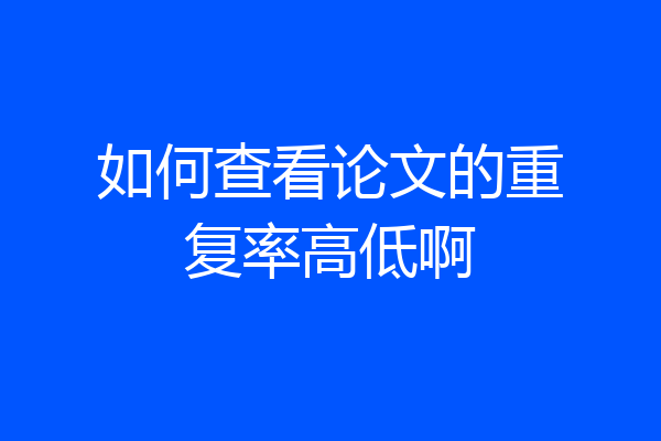 如何查看论文的重复率高低啊