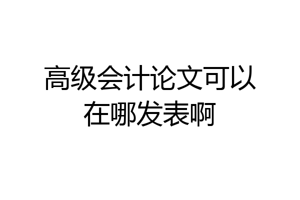 高级会计论文可以在哪发表啊