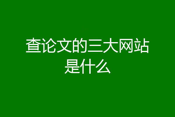 查论文的三大网站是什么
