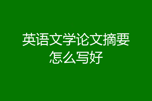 英语文学论文摘要怎么写好
