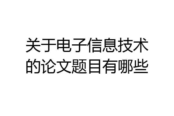 关于电子信息技术的论文题目有哪些