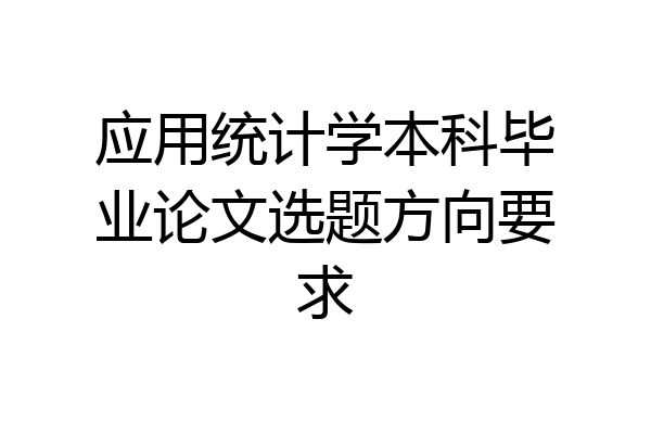 应用统计学本科毕业论文选题方向要求