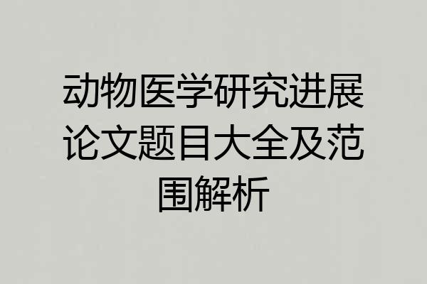 动物医学研究进展论文题目大全及范围解析