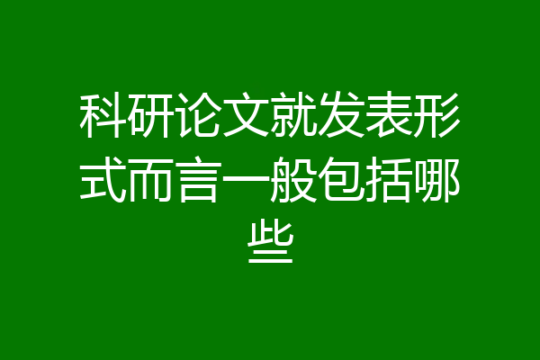 科研论文就发表形式而言一般包括哪些