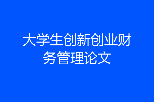 大学生创新创业财务管理论文