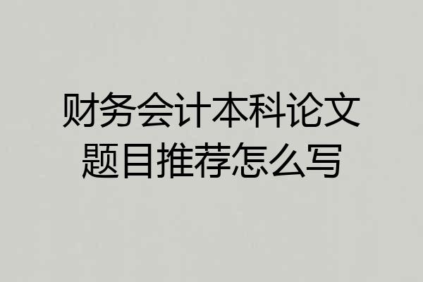 财务会计本科论文题目推荐怎么写