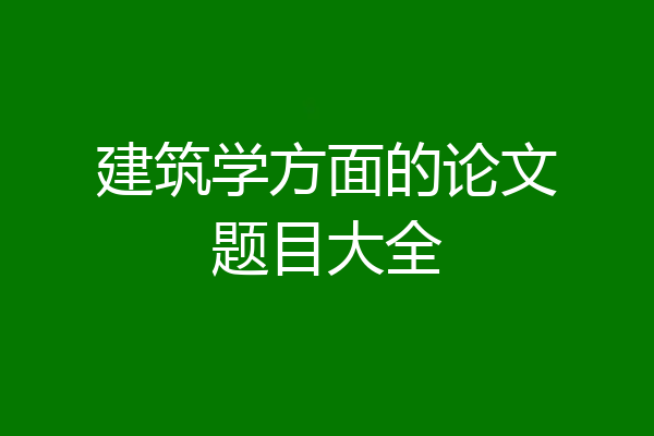 建筑学方面的论文题目大全