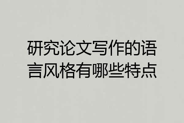 研究论文写作的语言风格有哪些特点