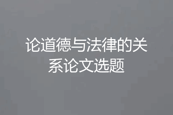 论道德与法律的关系论文选题