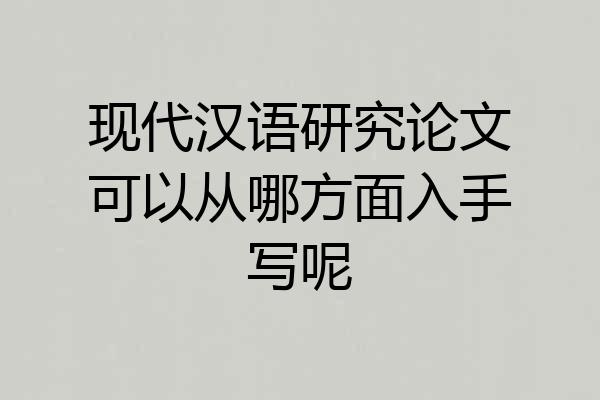 现代汉语研究论文可以从哪方面入手写呢