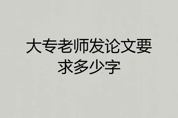 大专老师发论文要求多少字
