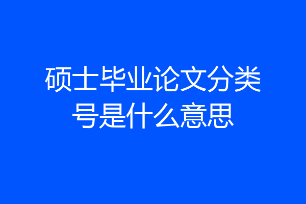 硕士毕业论文分类号是什么意思