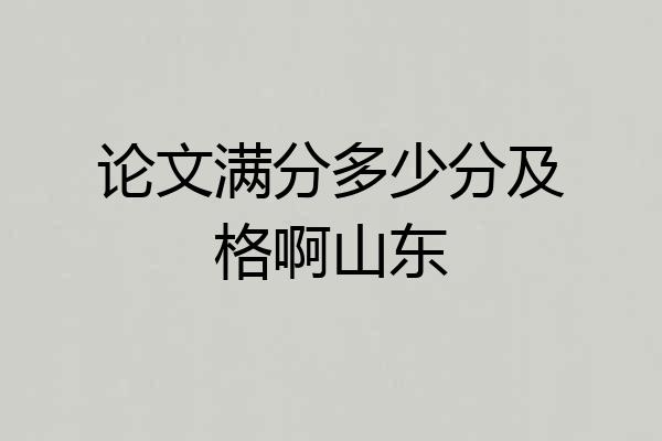 论文满分多少分及格啊山东