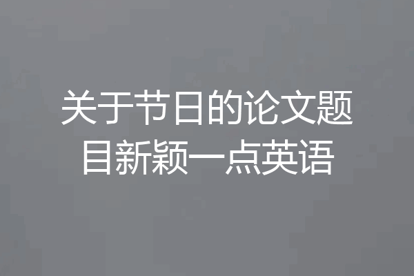 关于节日的论文题目新颖一点英语