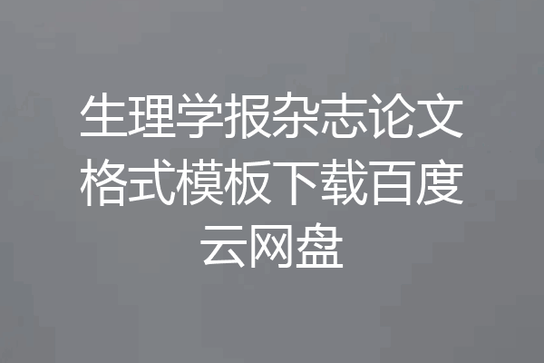 生理学报杂志论文格式模板下载百度云网盘