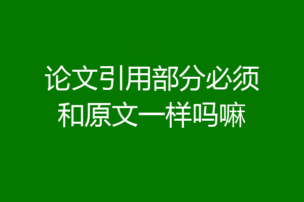 论文引用部分必须和原文一样吗嘛