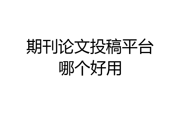 期刊论文投稿平台哪个好用