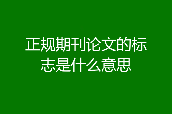 正规期刊论文的标志是什么意思