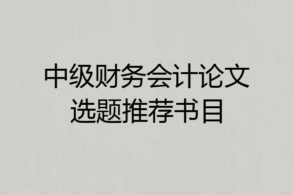 中级财务会计论文选题推荐书目