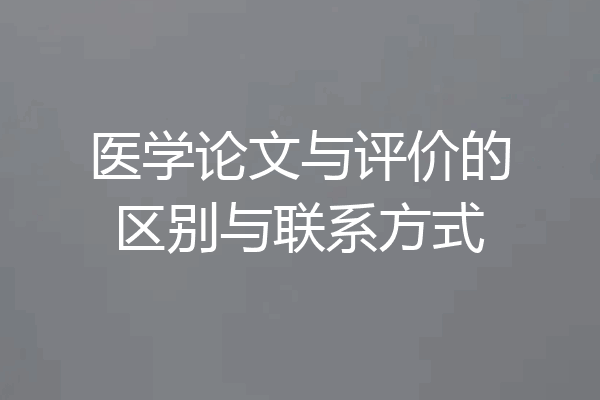 医学论文与评价的区别与联系方式