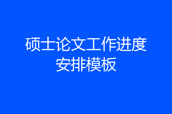 硕士论文工作进度安排模板