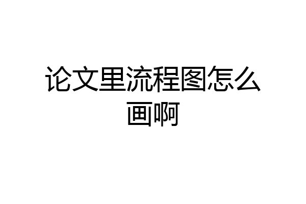 论文里流程图怎么画啊