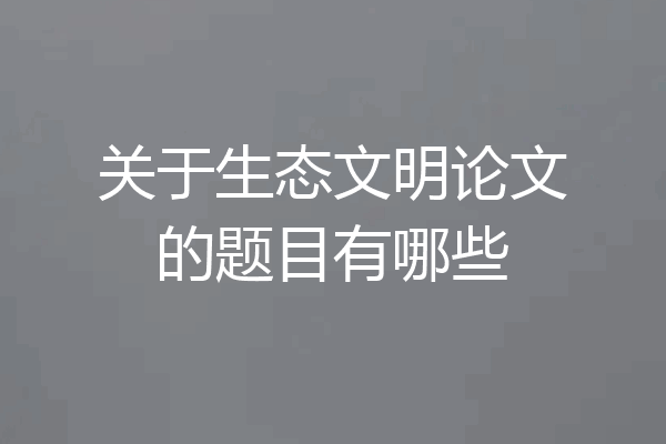 关于生态文明论文的题目有哪些