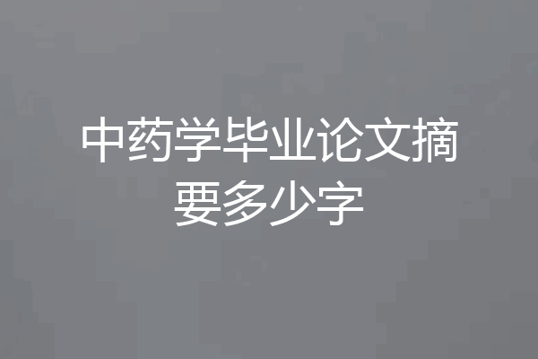 中药学毕业论文摘要多少字