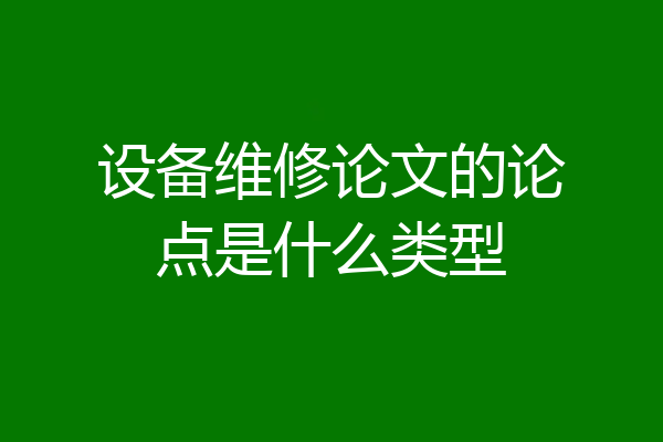 设备维修论文的论点是什么类型