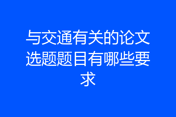 与交通有关的论文选题题目有哪些要求