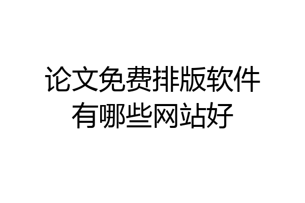 论文免费排版软件有哪些网站好