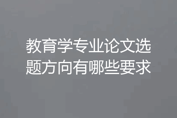 教育学专业论文选题方向有哪些要求