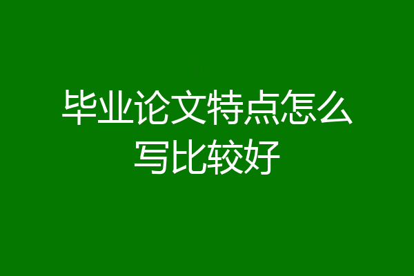 毕业论文特点怎么写比较好