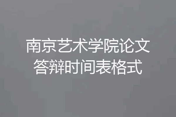 南京艺术学院论文答辩时间表格式