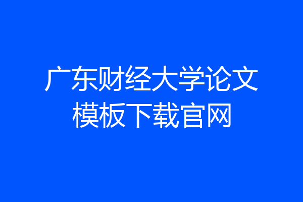 广东财经大学论文模板下载官网