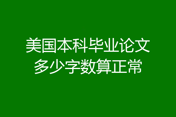 美国本科毕业论文多少字数算正常