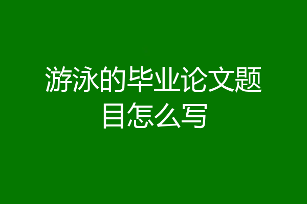 游泳的毕业论文题目怎么写