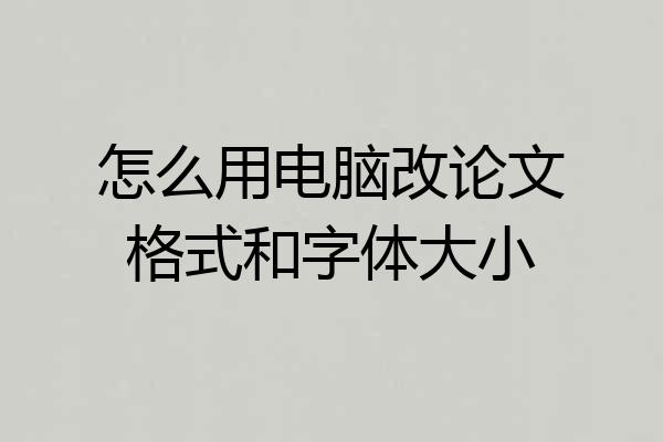 怎么用电脑改论文格式和字体大小