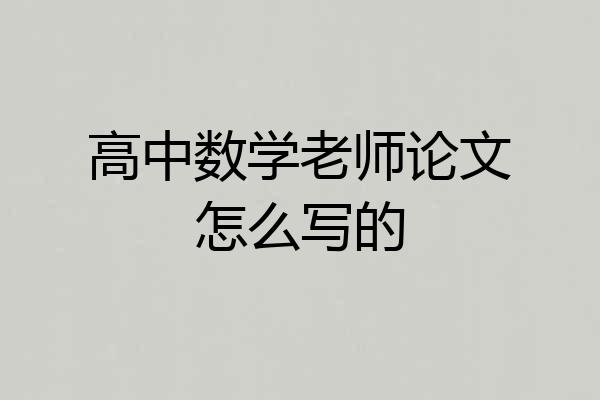 高中数学老师论文怎么写的