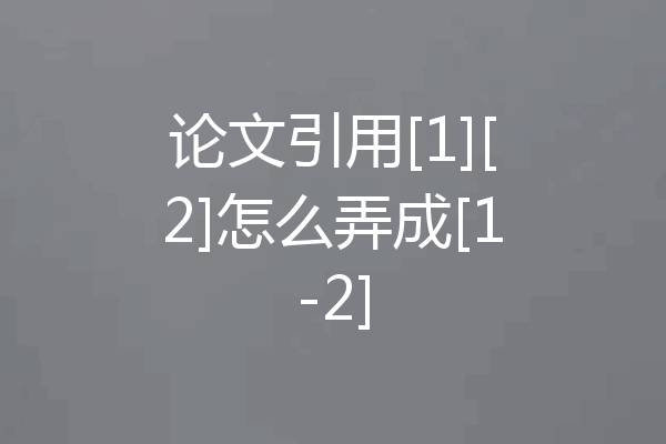 论文引用[1][2]怎么弄成[1-2]
