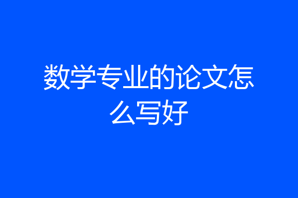 数学专业的论文怎么写好