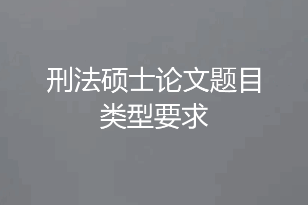 刑法硕士论文题目类型要求
