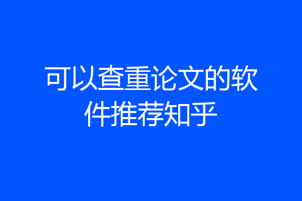 可以查重论文的软件推荐知乎