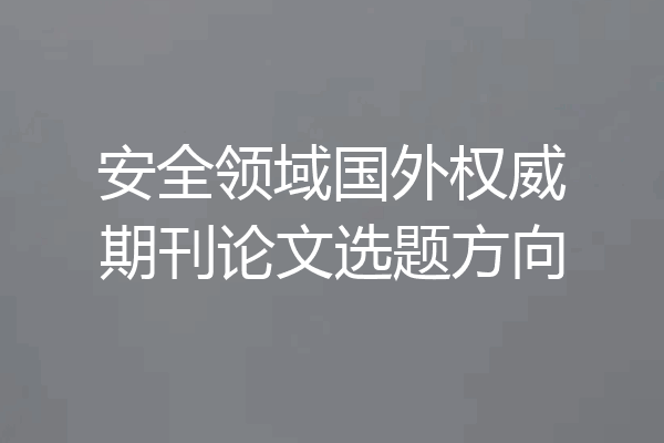 安全领域国外权威期刊论文选题方向