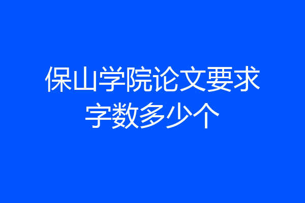 保山学院论文要求字数多少个